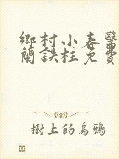 乡村小春医王淑兰铁柱免费阅读全文