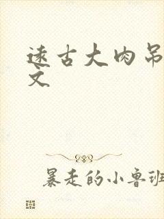 远古大肉吊np文