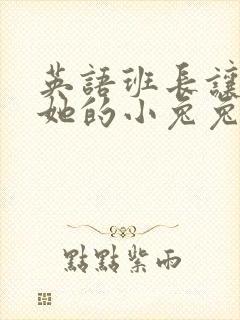 英语班长让我桶她的小兔兔