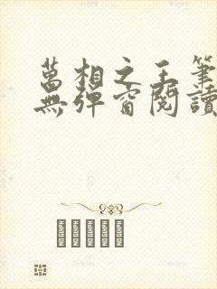 万相之王笔趣阁无弹窗阅读最新章节