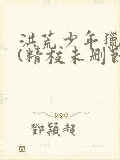 洪荒少年猎艳录(精校未删节)