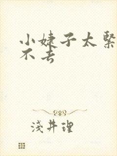 小婕子太紧了进不去