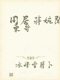 同居 蒋婉闻烬 东哥