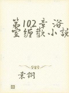 第102章 浴室缠欢小说