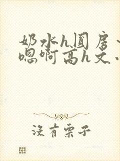 奶水h圆房～h嗯啊高h文小说