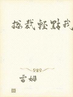 总裁轻点我怕疼