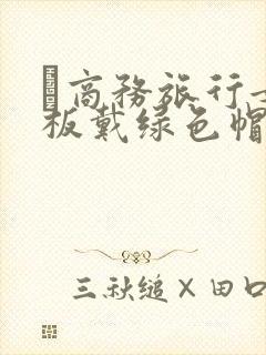 巜商务旅行女老板戴绿色帽的