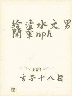 给清水文男主们开荤nph