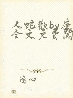 人蛇欢by唐棠全文免费阅读