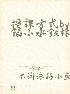 授课方式by肉馅小水饺林清笔趣阁