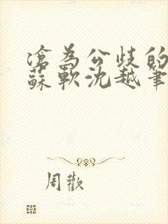 沧为公歧的校花苏软沈越笔趣阁贫尼