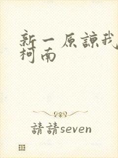 新一原谅我爱上柯南