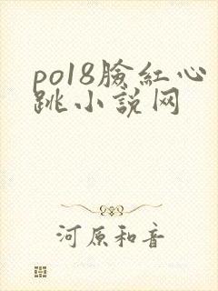 po18脸红心跳小说网