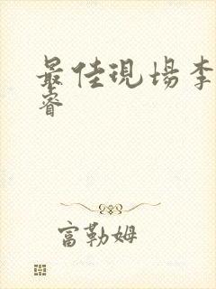 最佳现场李晟张睿