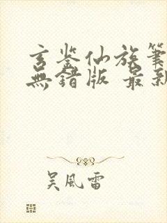 玄鉴仙族笔趣阁无错版 最新章节 无弹窗