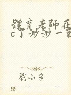 体育老师在单杠c了渺渺一节课封面