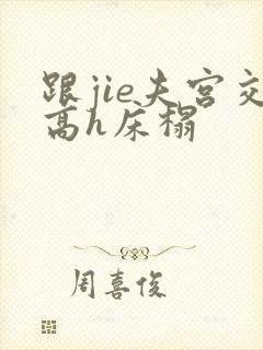 跟jie夫宫交高h床榻