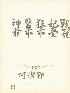 神医狂妃战神王爷乖乖受宠免费阅读