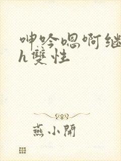 呻吟嗯啊继父～h双性