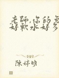 老师,你的兔子好软水好多