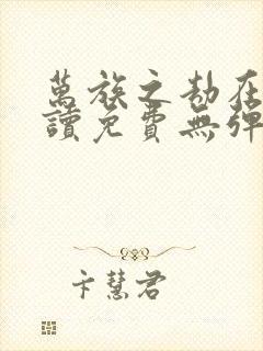 万族之劫在线阅读免费无弹窗