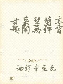 甘采儿兰亭舟笔趣阁无弹窗