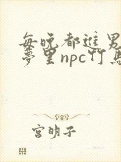 每晚都进男神们梦里npc竹马小说