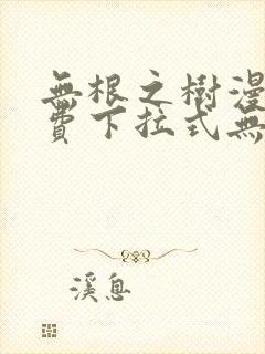 无根之树漫画免费下拉式无删减封面