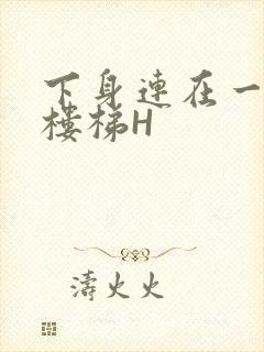 下身连在一起上楼梯H