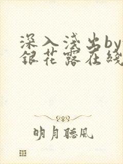 深入浅出by金银花露在线全文免费阅读