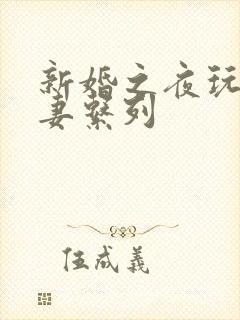 新婚之夜玩弄人妻系列