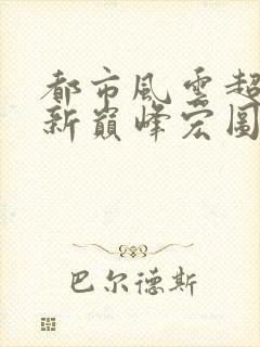 都市风云超前更新巅峰宏图