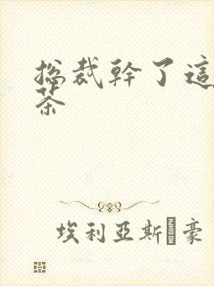 总裁干了这碗绿茶