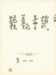 跪着 手指 调教 饶了我