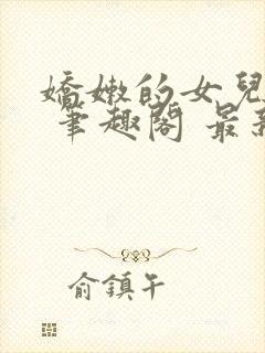 娇嫩的女儿小说 笔趣阁 最新章节更新内容