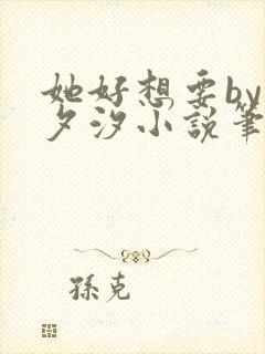 她好想要by溪夕汐小说笔趣阁