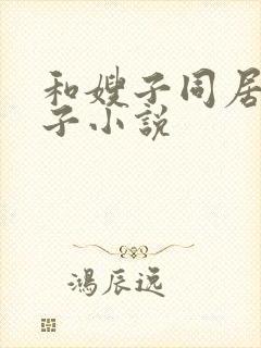 和嫂子同居的日子小说