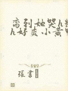 脔到她哭h粗话h好爽小黄鸭封面