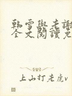 韩雪与老谢小说全文阅读免费