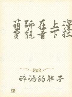 萌师在上漫画免费观看下拉式