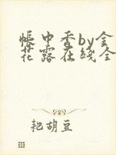 帐中香by金银花露在线全文免费阅读