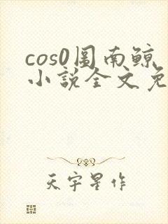 cos0图南鲸小说全文免费阅读笔趣阁