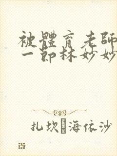 被体育老师c了一节林妙妙