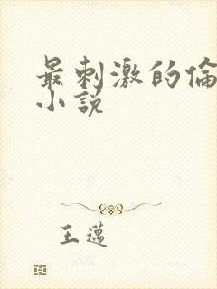 最刺激的伦子伦小说