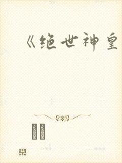 《绝世神皇》
