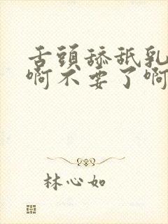 舌头舔舐乳头嗯啊不要了啊嗯封面