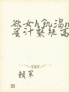 欲女h饥渴np蜜汁系统高hnp