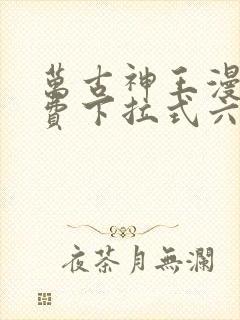 万古神王漫画免费下拉式六漫画