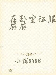 在卧室征服美艳麻麻