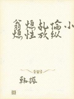 翁熄乩伦小说翁熄性放纵